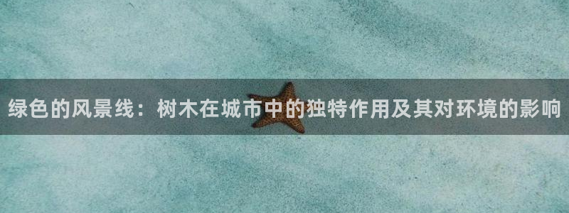新宝GG创造奇：绿色的风景线：树木在城市中的独特作用及其对环境的影响
