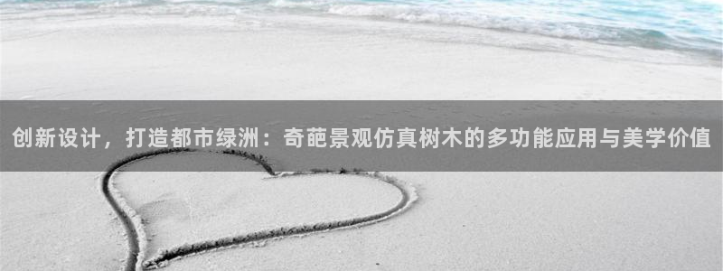 新宝gg直属：创新设计，打造都市绿洲：奇葩景观仿真树木的多功能应用与美学价值