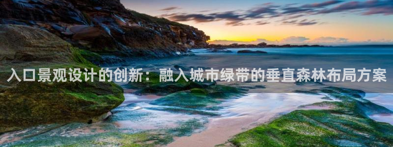 新宝gg 登陆：入口景观设计的创新：融入城市绿带的垂直森林布局方案