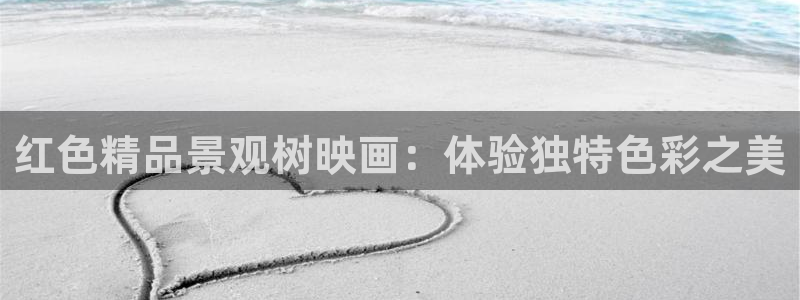 新宝gg创造奇迹登陆：红色精品景观树映画：体验独特色彩之美