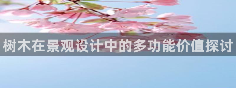 下载新宝gg：树木在景观设计中的多功能价值探讨