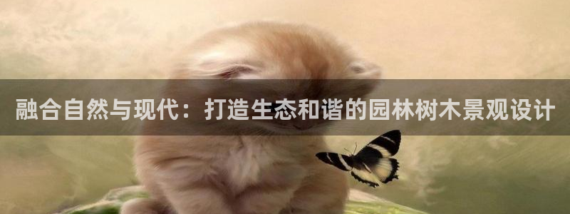 新宝gg平台q891465：融合自然与现代：打造生态和谐的园林树木景观设计