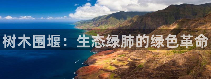 新宝gg走势：树木围堰：生态绿肺的绿色革命